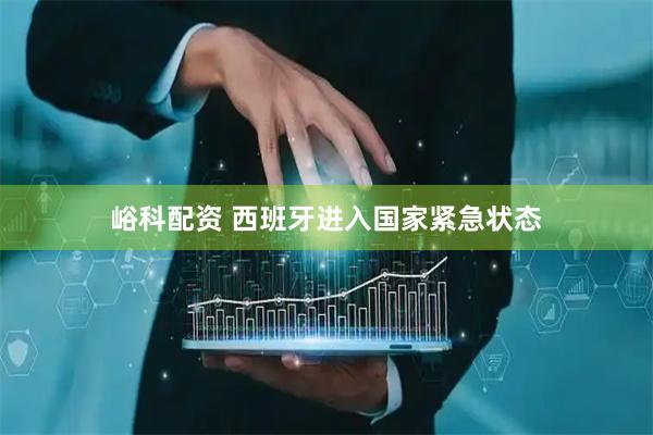 峪科配资 西班牙进入国家紧急状态